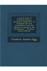 A Source Book of Mediaeval History; Documents Illustrative of European Life and Institutions from the German Invasions to the Renaissance;