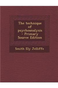 The Technique of Psychoanalysis - Primary Source Edition