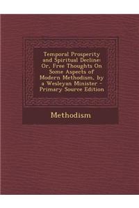 Temporal Prosperity and Spiritual Decline: Or, Free Thoughts on Some Aspects of Modern Methodism, by a Wesleyan Minister - Primary Source Edition