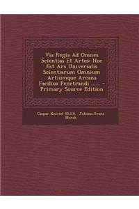 Via Regia Ad Omnes Scientias Et Artes