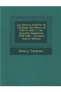Les Sources Inedites de L'Histoire Du Maroc de 1530 a 1845. 1. Ser. Dynastie Saadienne, 1530-1660