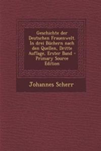 Geschichte Der Deutschen Frauenwelt. in Drei Buchern Nach Den Quellen, Dritte Auflage, Erster Band