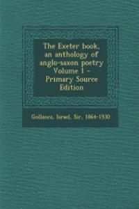 The Exeter Book, an Anthology of Anglo-Saxon Poetry Volume 1