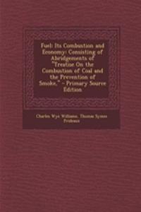 Fuel: Its Combustion and Economy: Consisting of Abridgements of Treatise on the Combustion of Coal and the Prevention of Smoke,