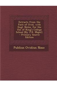 Extracts from the Fasti of Ovid, with Engl. Notes. for the Use of King's College School [By J.R. Major]. - Primary Source Edition