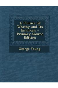 A Picture of Whitby and Its Environs - Primary Source Edition