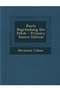 Kants Begrundung Der Ethik - Primary Source Edition
