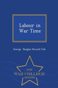 Labour in War Time - War College Series