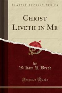 Christ Liveth in Me (Classic Reprint)