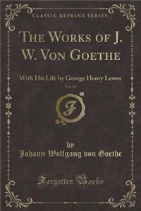 The Works of J. W. Von Goethe, Vol. 19