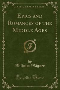 Epics and Romances of the Middle Ages (Classic Reprint)