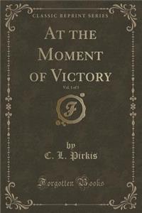 At the Moment of Victory, Vol. 1 of 3 (Classic Reprint)