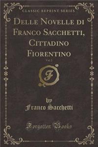 Delle Novelle Di Franco Sacchetti, Cittadino Fiorentino, Vol. 2 (Classic Reprint)