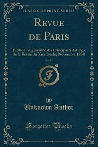 Revue de Paris, Vol. 11: Ã?dition AugmentÃ©e Des Principaux Articles de la Revue Du Xixe SiÃ¨cle; Novembre 1838 (Classic Reprint)
