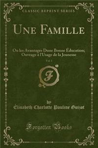 Une Famille, Vol. 1: Ou Les Avantages Dune Bonne Education; Ouvrage A L'Usage de la Jeunesse (Classic Reprint)