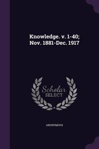 Knowledge. v. 1-40; Nov. 1881-Dec. 1917