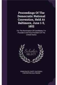 Proceedings Of The Democratic National Convention, Held At Baltimore, June 1-5, 1852