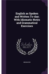 English as Spoken and Written To-day; With Idiomatic Notes and Grammatical Exercises