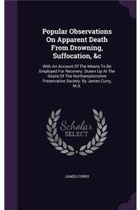 Popular Observations On Apparent Death From Drowning, Suffocation, &c
