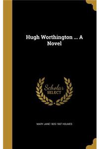 Hugh Worthington ... a Novel