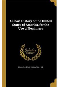 A Short History of the United States of America, for the Use of Beginners
