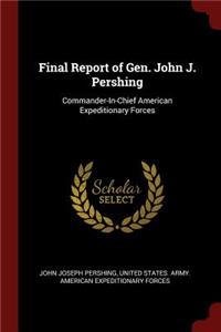 Final Report of Gen. John J. Pershing: Commander-In-Chief American Expeditionary Forces