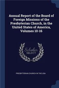 Annual Report of the Board of Foreign Missions of the Presbyterian Church, in the United States of America, Volumes 10-16