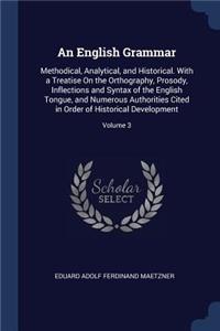 English Grammar: Methodical, Analytical, and Historical. With a Treatise On the Orthography, Prosody, Inflections and Syntax of the English Tongue, and Numerous Auth