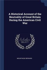 A Historical Account of the Neutrality of Great Britain During the American Civil War