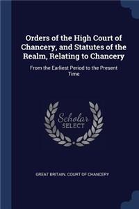 Orders of the High Court of Chancery, and Statutes of the Realm, Relating to Chancery