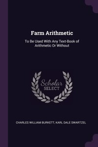 Farm Arithmetic: To Be Used With Any Text-Book of Arithmetic Or Without