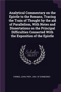 Analytical Commentary on the Epistle to the Romans, Tracing the Train of Thought by the aid of Parallelism, With Notes and Dissertations on the Principal Difficulties Connected With the Exposition of the Epistle
