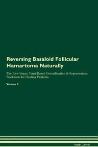 Reversing Basaloid Follicular Hamartoma Naturally the Raw Vegan Plant-Based Detoxification & Regeneration Workbook for Healing Patients. Volume 2