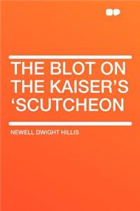 The Blot on the Kaiser's 'scutcheon