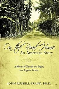 On the Road Home: An American Story: A Memoir of Triumph and Tragedy on a Forgotten Frontier