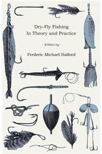 Dry-Fly Fishing - In Theory And Practice