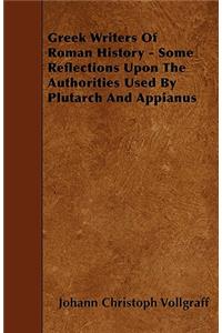 Greek Writers Of Roman History - Some Reflections Upon The Authorities Used By Plutarch And Appianus