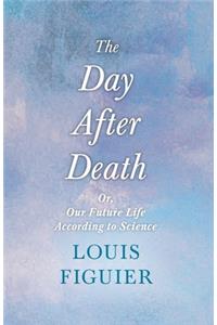 Day After Death - Or, Our Future Life According to Science