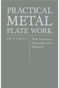 Practical Metal Plate Work - With Numerous Engravings and Diagrams