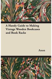 A Handy Guide to Making Vintage Wooden Bookcases and Book Racks