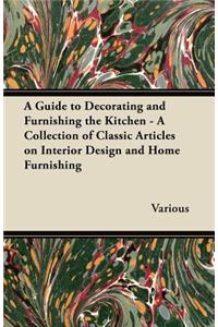 A Guide to Decorating and Furnishing the Kitchen - A Collection of Classic Articles on Interior Design and Home Furnishing