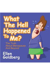 What the Hell Happened to Me?: The Truth about Menopause and Beyond