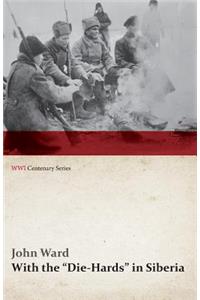 With the Die-Hards in Siberia (Wwi Centenary Series)