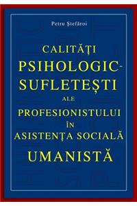 Calitati Psihologic-Sufletesti Ale Profesionistului in Asistenta Sociala Umanista