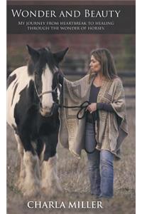 Wonder and Beauty: My Journey from Heartbreak to Healing Through the Wonder of Horses