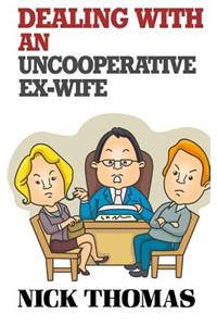 Dealing With An Uncooperative Ex-Wife For The Single Daddy