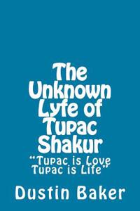 The Unknown Lyfe of Tupac Shakur: 