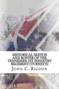 Historical Sketch and Roster Of The Tennessee 1st Infantry Regiment (Turney's)