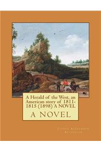 A Herald of the West, an American story of 1811-1815 (1898) A NOVEL