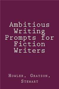 Ambitious Writing Prompts for Fiction Writers